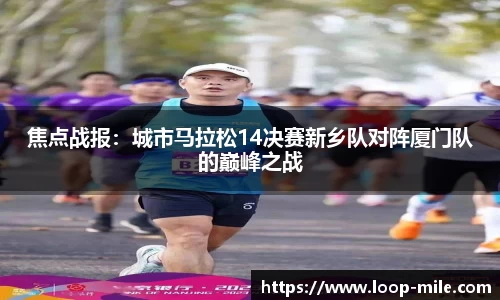焦点战报：城市马拉松14决赛新乡队对阵厦门队的巅峰之战