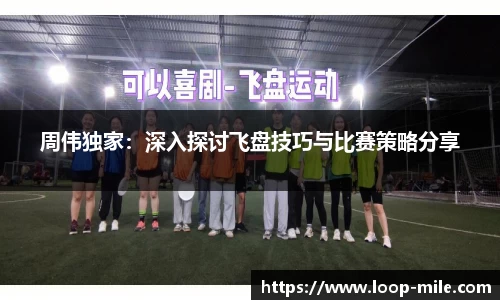 周伟独家：深入探讨飞盘技巧与比赛策略分享