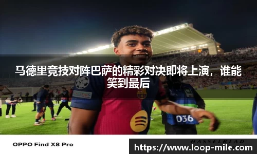 马德里竞技对阵巴萨的精彩对决即将上演，谁能笑到最后